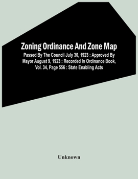 Paperback Zoning Ordinance And Zone Map: Passed By The Council July 30, 1923: Approved By Mayor August 9, 1923: Recorded In Ordinance Book, Vol. 34, Page 556: Book