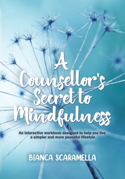 Paperback A Counsellor's Secret to Mindfulness: An Interactive Workbook Designed to Help You Live a Simpler and More Peaceful Lifestyle Book