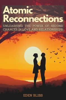 Paperback Atomic Reconnections: Unleashing the Power of Second Chances in Love and Relationships Book