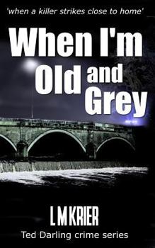When I'm Old and Grey - Book #4 of the Ted Darling