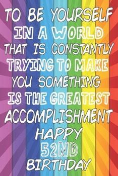 To Be Yourself In a World That is Constantly Trying to Make You Something Your Else is the Greatest Accomplishment Happy 52nd Birthday: LGBTQ ... / Diary / Unique Greeting Card Alternative