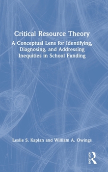 Hardcover Critical Resource Theory: A Conceptual Lens for Identifying, Diagnosing, and Addressing Inequities in School Funding Book