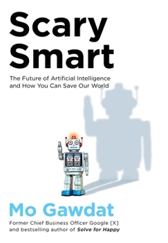 Hardcover Scary Smart: The Future of Artificial Intelligence and How You Can Save Our World Book