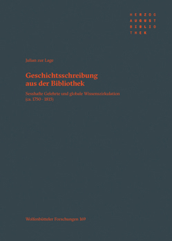 Hardcover Geschichtsschreibung Aus Der Bibliothek: Sesshafte Gelehrte Und Globale Wissenszirkulation (Ca. 1750-1815 [German] Book