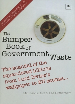 Hardcover The Bumper Book of Government Waste: The Scandal of the Squandered Billions from Lord Irvine's Wallpaper to EU Saunas Book