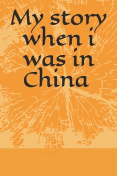 My story when i was in China Notebook, Traveling Journal for writing your holidays adventure: 6*9 page size and 120 pages