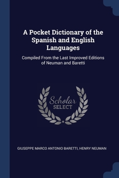 A Pocket Dictionary of the Spanish and English Languages: Compiled from the Last Improved Editions of Neuman and Baretti
