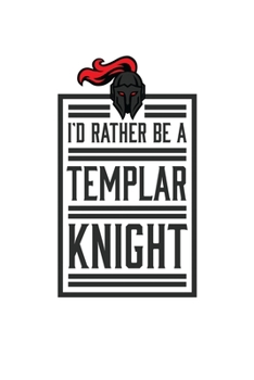 I'd Rather Be A Templar Knight: Knights Templar Mystery & Treasure Noebook or Journal