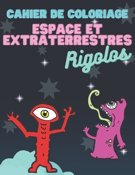 Paperback Cahier de coloriage Espace et extraterrestres rigolos: Livre de coloriage amusant pour les enfants, Extraterrestres amusants, Astronautes, Planètes [French] Book