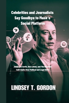 Paperback Celebrities and Journalists Say Goodbye to Musk's Social Platform: Jamie Lee Curtis, Don Lemon, and The Guardian Call It Quits Over Political and Lega Book