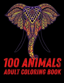 100 Animals Adult Coloring Book: 100 Unique Designs Including Lions, Elephants, Owls, Horses, Dogs, Cats, and Many More!