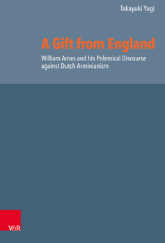 Hardcover A Gift from England: William Ames and His Polemical Discourse Against Dutch Arminianism Book