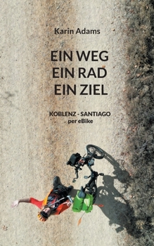 Paperback Ein Weg - Ein Rad - Ein Ziel: KOBLENZ - SANTIAGO per eBike [German] Book