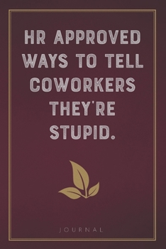 Paperback HR Approved Ways to Tell Coworkers They're Stupid: Funny Saying Blank Lined Notebook - Great Appreciation Gift for Colleagues and Staff Members Book