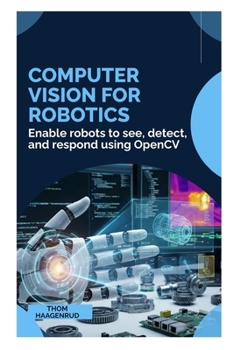 Paperback Computer Vision for Robotics: Enable robots to see, detect, and respond using OpenCV Book