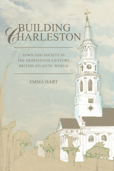 Building Charleston: Town and Society in the Eighteenth-century British Atlantic World