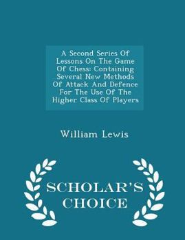 Paperback A Second Series of Lessons on the Game of Chess: Containing Several New Methods of Attack and Defence for the Use of the Higher Class of Players - Sch Book