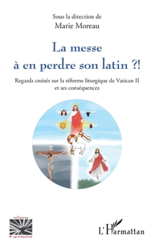 La messe à en perdre son latin ?!: Regards croisés sur la réforme liturgique de Vatican II et ses conséquences (Religions Et Spiritualité) (French Edition)