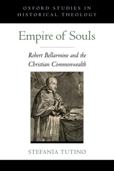 Empire of Souls: Robert Bellarmine and the Christian Commonwealth - Book  of the Oxford Studies in Historical Theology
