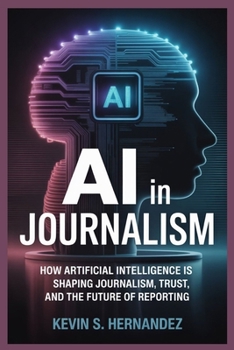Paperback AI in journalism: How Artificial Intelligence Is Shaping Journalism, Trust, and the Future of Reporting Book