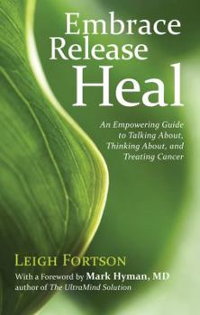 Paperback Embrace, Release, Heal: An Empowering Guide to Talking About, Thinking About, and Treating Cancer Book