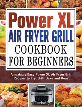 Hardcover Power XL Air Fryer Grill Cookbook For Beginners: Amazingly Easy Power XL Air Fryer Grill Recipes to Fry, Grill, Bake and Roast Book
