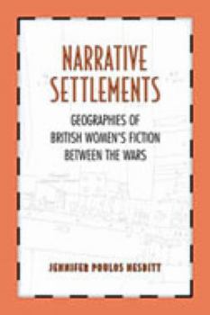 Hardcover Narrative Settlements: Geographies of British Women's Fiction Between the Wars Book