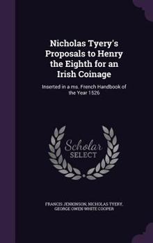 Hardcover Nicholas Tyery's Proposals to Henry the Eighth for an Irish Coinage: Inserted in a ms. French Handbook of the Year 1526 Book