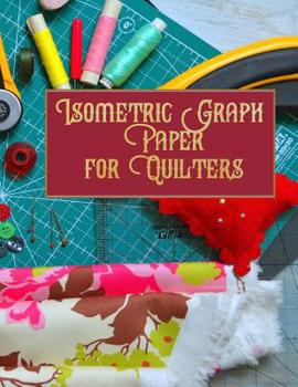 Paperback Isometric Graph Paper for Quilters: Planner and Journal for Your Next 75+ Quilts Book
