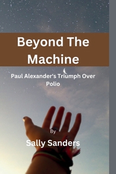 Beyond The Machine: Paul Alexander's triumph over Polio