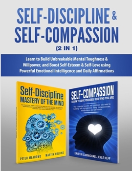 Paperback Self-Discipline & Self-Compassion (2 in 1): Learn to Build Unbreakable Mental Toughness & Willpower, and Boost Self-Esteem & Self-Love using Powerful Book