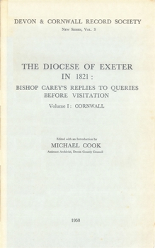 The Diocese of Exeter in 1821: Bishop Carey's Replies to Queries before Visitation, Vol. I Cornwall