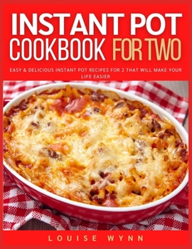 Paperback Instant Pot Cookbook for Two: Easy & Delicious Instant Pot Recipes for 2 That Will Make Your Life Easier Book