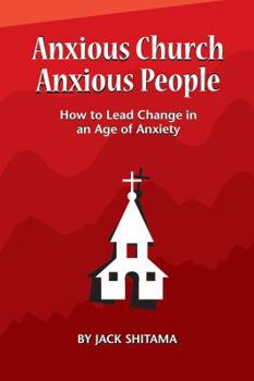Anxous Church, Anxious People: How to Lead Change in an Age of Anxiety