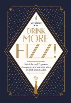 Hardcover Drink More Fizz: 100 of the World's Greatest Champagnes and Sparkling Wines to Drink with Abandon Book