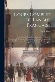 Paperback Cours Complet De Langue Française: Cours Complet D'analyses Renfermant 1. L'analyse Grammaticale, 2. L'analyse Syntaxique, 3. L'analyse Logique: Et Su [French] Book