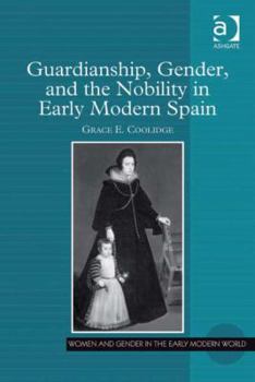 Guardianship, Gender And The Nobility In Early Modern Spain - Book  of the Women and Gender in the Early Modern World