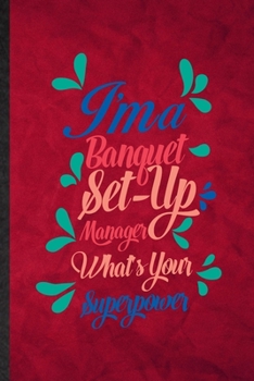 Paperback I'm a Banquet Set Up Manager What's Your Superpower: Funny Blank Lined Banquet Feast Wine Dine Notebook/ Journal, Graduation Appreciation Gratitude Th Book