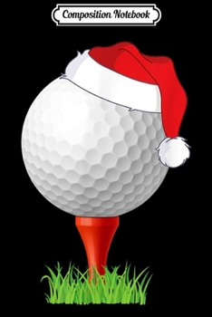 Paperback Composition Notebook: Golfing Christmas Santa Hat Golf Ball Gifts For Golfer Men Journal/Notebook Blank Lined Ruled 6x9 100 Pages Book