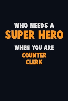 Paperback Who Need A SUPER HERO, When You Are Counter Clerk: 6X9 Career Pride 120 pages Writing Notebooks Book