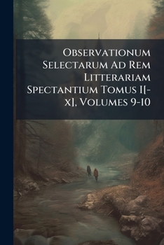 Paperback Observationum Selectarum Ad Rem Litterariam Spectantium Tomus I[-x], Volumes 9-10 Book