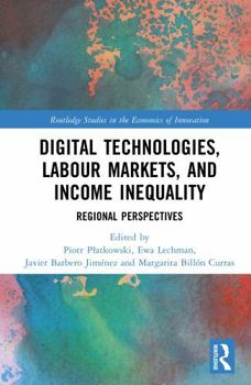 Digital Technologies, Labour Markets, and Income Inequality: Regional Perspectives (Routledge Studies in the Economics of Innovation)