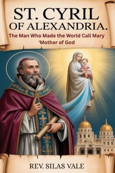 ST. CYRIL OF ALEXANDRIA: The Man Who Made the World Call Mary ‘Mother of God