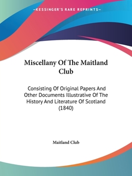 Paperback Miscellany Of The Maitland Club: Consisting Of Original Papers And Other Documents Illustrative Of The History And Literature Of Scotland (1840) Book