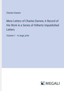 Paperback More Letters of Charles Darwin; A Record of His Work in a Series of Hitherto Unpublished Letters: Volume 1 - in large print Book
