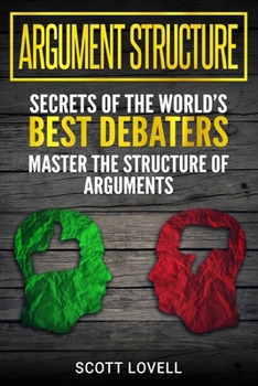 Paperback Argument Structure: Secrets of the World's Best Debaters - Master the Structure of Arguments Book