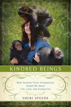 Hardcover Kindred Beings: What Seventy-Three Chimpanzees Taught Me about Life, Love, and Connection Book