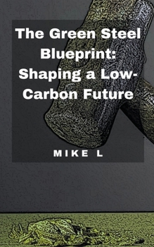 Paperback The Green Steel Blueprint: Shaping a Low-Carbon Future Book