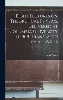 Hardcover Eight Lectures on Theoretical Physics, Delivered at Columbia University in 1909. Translated by A.P. Wills Book