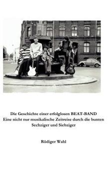 Paperback Die Geschichte einer erfolglosen Beat-Band: Eine nicht nur musikalische Zeitreise durch die bunten Sechziger und Siebziger [German] Book